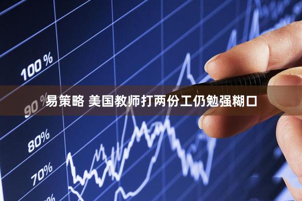 易策略 美国教师打两份工仍勉强糊口